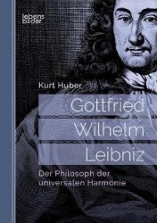 Gottfried Wilhelm Leibniz - Der Philosoph der universalen Harmonie