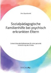 Sozialpädagogische Familienhilfe bei psychisch erkrankten Eltern. Unterstützende Maßnahmen für eine gesunde Entwicklung des Kind