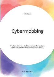 Cybermobbing. Möglichkeiten und Maßnahmen der Präventions- und Interventionsarbeit in der Sekundarstufe I
