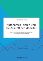 Autonomes Fahren und die Zukunft der Mobilität. Welche ökonomischen Faktoren begünstigen den Fortschritt der Automobilindustrie?