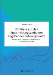 Einflüsse auf das Entscheidungsverhalten angehender Führungskräfte. Wie der Homo Oeconomicus die Denkweise von Studierenden präg
