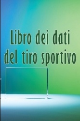 Libro dei dati del tiro sportivo - Regalo perfetto per registrare data, ora, luogo, arma, tipo di cannocchiale, munizioni, dista