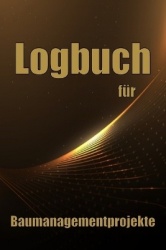 Logbuch für Baumanagementprojekte - Baustellen-Tracker zur Erfassung von Arbeitskräften, Aufgaben, Zeitplänen, Bautagesbericht