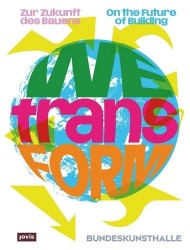 WEtransFORM - Zur Zukunft des Bauens / On the Future of Building