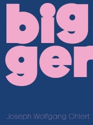 Bigger - Joseph Wolfgang Ohlert