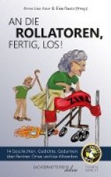 An die Rollatoren, fertig, los! - 14 Geschichten, Gedichte, Gedanken über Rentner, Omas und das Altwerden