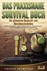 DAS PRAXISNAHE SURVIVAL BUCH: Die ultimativen Bushcraft- undÜberlebenstechniken der Survivalexperten - Wie Sie sich auf jede Not