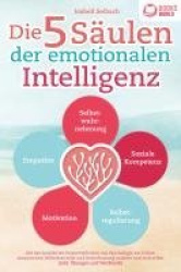 Die 5 Säulen der emotionalen Intelligenz: Mit den bewährten Powermethoden aus der Psychologie zur hohen emotionalen Selbstkontro