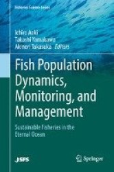 Fish Population Dynamics, Monitoring, and Management : Sustainable Fisheries in the Eternal Ocean