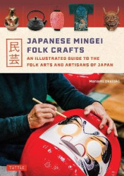 Japanese Mingei Folk Crafts - An Illustrated Guide to the Folk Arts and Artisans of Japan