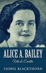 Alice A. Bailey - Vita&Eredità