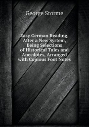 Easy German Reading, After a New System, Being Selections of Historical Tales and Anecdotes, Arranged with Copious Foot Notes