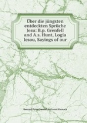 ber die jngsten entdeckten Sprche Jesu: B.p. Grenfell and A.s. Hunt, Logia Iesou, Sayings of our