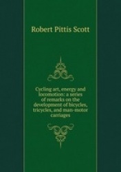 Cycling art, energy and locomotion. A series of remarks on the development of bicycles, tricycles, and man-motor carriages