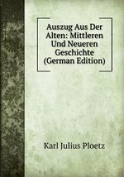 Auszug Aus Der Alten,. Mittleren Und Neueren Geschichte