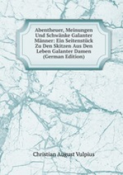 Abentheuer, Meinungen Und Schwnke Galanter Mnner: Ein Seitenstck Zu Den Skitzen Aus Den Leben Galanter Damen (German Edition)