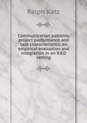 Communication patterns, project performance and task characteristics: an empirical evaluation and integration in an R&D setting