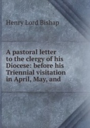 A pastoral letter to the clergy of his Diocese: before his Triennial visitation in April, May, and