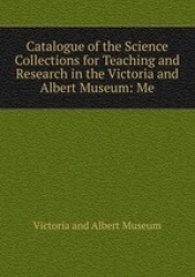 Catalogue of the Science Collections for Teaching and Research in the Victoria and Albert Museum: Me