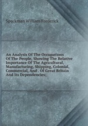 An Analysis Of The Occupations Of The People, Showing The Relative Importance Of The Agricultural, Manufacturing, Shipping, Colo