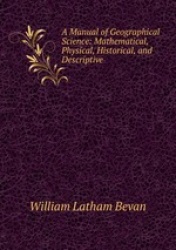 A Manual of Geographical Science: Mathematical, Physical, Historical, and Descriptive