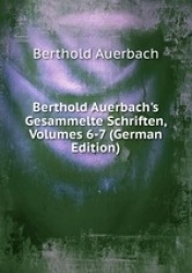 Berthold Auerbach`s Gesammelte Schriften, Volumes 6-7 (German Edition)