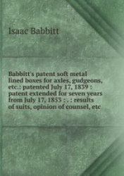 Babbitt`s patent soft metal lined boxes for axles, gudgeons, etc.: patented July 17, 1839 : patent extended for seven years from
