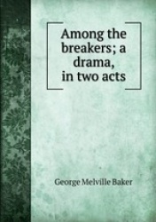 Among the breakers; a drama, in two acts