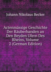 Actenmssige Geschichte Der Ruberbanden an Den Beyden Ufern Des Rheins, Volume 2 (German Edition)