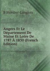 Angers Et Le Dpartement De Maine Et Loire De 1787  1830 (French Edition)