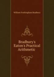 Bradbury`s Eaton`s Practical Arithmetic .