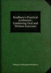 Bradbury`s Practical Arithmetic: Combining Oral and Written Exercises