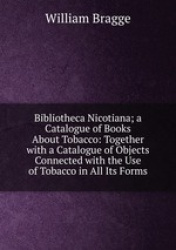 Bibliotheca Nicotiana; a Catalogue of Books About Tobacco: Together with a Catalogue of Objects Connected with the Use of Tobacc