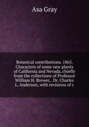 Botanical contributions. 1865. Characters of some new plants of California and Nevada, chiefly from the collections of Professor