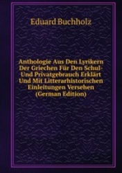 Anthologie Aus Den Lyrikern Der Griechen Fr Den Schul- Und Privatgebrauch Erklrt Und Mit Litterarhistorischen Einleitungen Verse