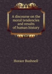 A discourse on the moral tendencies and results of human history
