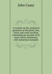 A treatise on the analytical geometry of the point, line, circle, and conic sections, containing an account of its most recent e