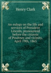 An eulogy on the life and services of President Lincoln, pronounced before the citizens of Poultney and vicinity, April 19th, 18