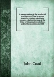 A memorandum of the wonderful providences of God to a poor unworthy creature electronic resource: during the time of the Duke of