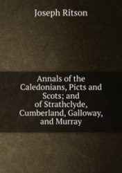 Annals of the Caledonians, Picts and Scots; and of Strathclyde, Cumberland, Galloway, and Murray