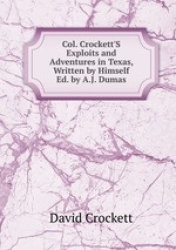 Col. Crockett`S Exploits and Adventures in Texas, Written by Himself Ed. by A.J. Dumas.