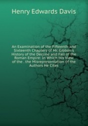An Examination of the Fifteenth and Sixteenth Chapters of Mr. Gibbon`s History of the Decline and Fall of the Roman Empire: In W