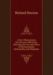 A Few Observations On Nervous Affections: Showing the Use and Abuse of Homoeopathy, Hydropathy and Allopathy.