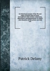 An historical account of the life and reign of David, King of Israel, interspersed with various conjectures, digressions, and di