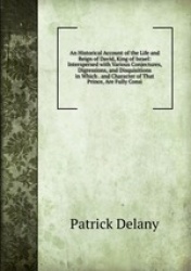 An Historical Account of the Life and Reign of David, King of Israel: Interspersed with Various Conjectures, Digressions, and Di