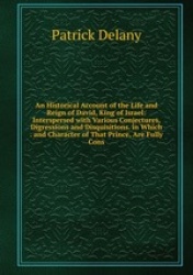 An Historical Account of the Life and Reign of David, King of Israel: Interspersed with Various Conjectures, Digressions and Dis