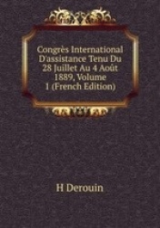 Congrs International D`assistance Tenu Du 28 Juillet Au 4 Aot 1889, Volume 1 (French Edition)