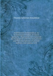 Architectura numismatica; or, Architectural medals of classic antiquity: illustrated and explained by comparison with the monume