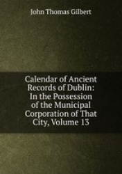 Calendar of Ancient Records of Dublin: In the Possession of the Municipal Corporation of That City, Volume 13