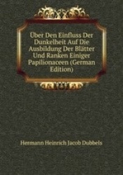 ber Den Einfluss Der Dunkelheit Auf Die Ausbildung Der Bltter Und Ranken Einiger Papilionaceen (German Edition)